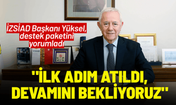İZSİAD Başkanı Yüksel'den destek paketi yorumu: 'İlk adım atıldı, devamını bekliyoruz'