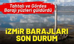 İzmir barajlarında son durum: Tahtalı ve Gördes Barajı yüzleri güldürdü