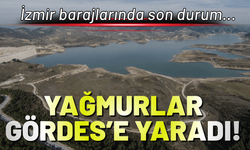 İzmir barajlarında son durum: Yağmurlar Gördes Barajı'na yaradı!