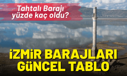 İzmir barajlarında güncel tablo: Tahtalı Barajı yüzde kaç oldu?