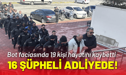 Bot faciasında 16 şüpheli adliyeye sevk edildi!