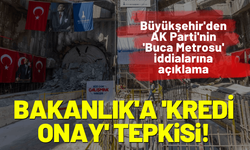 Büyükşehir'den AK Parti'nin 'Buca Metrosu' iddialarına yalanlama, Bakanlık'a 'kredi onay' tepkisi!