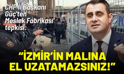 CHP İl Başkanı Güç'ten 'Meslek Fabrikası' tepki: İzmir halkının malına el uzatamazsınız!