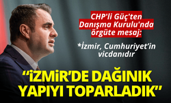 CHP'li Güç'ten örgüte mesaj: Dağınık yapıyı toparladık!