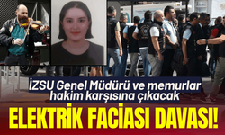 Elektrik faciası davasında İZSU Genel Müdürü ve memurlar hakim karşısına çıkacak
