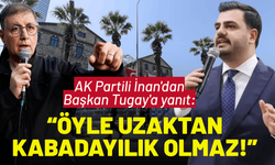 AK Partili İnan'dan Tugay'a yanıt: Öyle uzaktan kabadayılık olmaz!