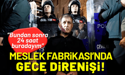 Meslek Fabrikası'nda gece direnişi!
