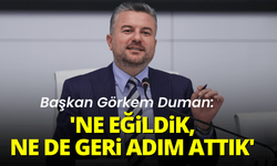Başkan Görkem Duman: 'Ne eğildik, ne de bir adım geri attık'