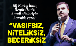 AK Partili İnan, Özel'e kendi sözleriyle karşılık verdi: Vasıfsız, niteliksiz, beceriksiz…