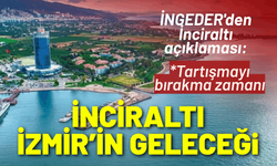 İNGEDER'den İnciraltı açıklaması: Artık tartışma değil; İzmir’e kazandırma zamanı