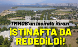 TMMOB’un İnciraltı itirazı istinafta da reddedildi!