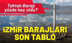 İzmir barajlarında son tablo: Tahtalı Barajı yüzde kaç oldu?