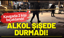 Alkol şişede durmadı: Kavgada 2 kişi bıçaklandı!