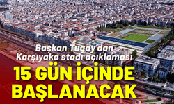 Başkan Tugay'dan Karşıyaka stadı açıklaması: 15 gün içinde başlanacak