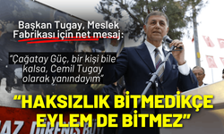 Başkan Tugay: Bu haksızlık bitmedikçe eylem de bitmez