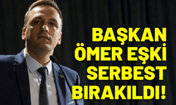 Başkan Ömer Eşki serbest bırakıldı!