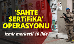 İzmir dahil 10 ilde 'sahte sertifika' operasyonu