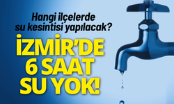 İzmir su kesintisi... Hangi ilçelerde su kesintisi yapılacak?
