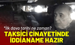 Taksici cinayetinde iddianame hazır: İlk dava tarihi ne zaman?