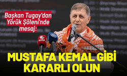 Başkan Tugay'dan Yörük Şöleni'nde mesaj: Mustafa Kemal gibi kararlı olun