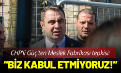 CHP'li Güç'ten Meslek Fabrikası tepkisi: Biz bunu kabul etmiyoruz.!