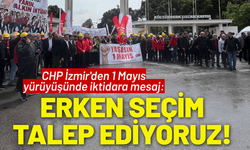 CHP İzmir'den 1 Mayıs yürüyüşünde mesaj: Erken seçim talep ediyoruz!