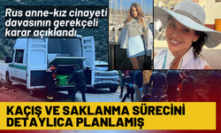 Rus anne-kız cinayeti davasının gerekçeli karar açıklandı
