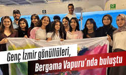 Genç İzmir gönüllüleri, Bergama Vapuru’nda buluştu