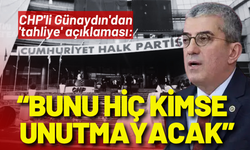 CHP'li Günaydın'dan 'tahliye' açıklaması: Bunu kimse unutmayacak