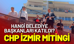 CHP İzmir mitingi: Hangi belediye başkanları katıldı?