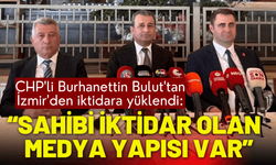 CHP'li Burhanettin Bulut'tan İzmir'de mesajlar: Sahibi iktidar olan medya yapısı var