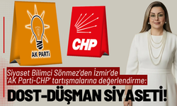 Siyaset Bilimci Sönmez'den 'AK Parti-CHP' tartışmalarına değerlendirme: Dost-düşman siyaseti!