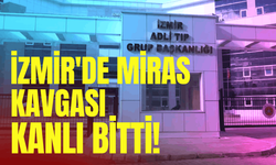 İzmir'de miras kavgası kanlı bitti!