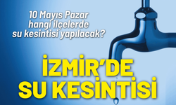 İzmir su kesintisi... 10 Mayıs Pazar hangi ilçelerde su kesintisi yapılacak?