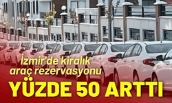 İzmir'de kiralık araç rezervasyonu yüzde 50 arttı