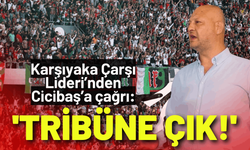 Karşıyaka Çarşı Lideri’nden Cicibaş’a çağrı: 'Tribüne Çık!'