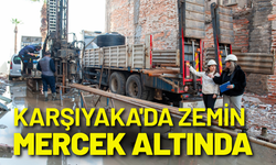 Karşıyaka'da zemin mercek altında