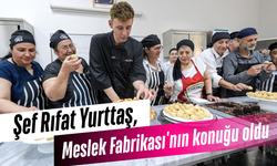 Şef Rıfat Yurttaş, Meslek Fabrikası'nın konuğu oldu