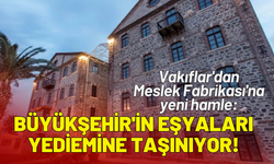 Vakıflar'dan Meslek Fabrikası'na yeni hamle: Büyükşehir'in eşyaları Yediemine taşınıyor!