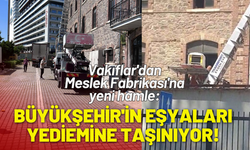 Vakıflar'dan Meslek Fabrikası'na yeni hamle: Büyükşehir'in eşyaları Yediemine taşınıyor!