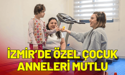 İzmir’de özel çocuk anneleri mutlu