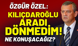 Özgür Özel: Kılıçdaroğlu aradı, dönmedim!