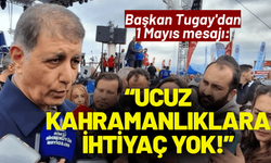 Başkan Tugay'dan 1 Mayıs mesajı: Ucuz kahramanlıklara ihtiyaç yok!