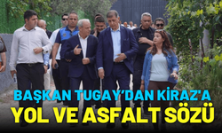 Başkan Tugay’dan Kiraz'a yol ve asfalt sözü
