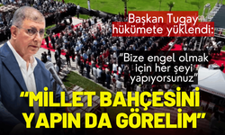 Başkan Tugay hükümete yüklendi: Zahmet olacak ama Millet Bahçesini yapın da görelim!