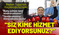 Başkan Tugay'dan Kılıçdaroğlu'na tepki: Siz kime hizmet ediyorsunuz?