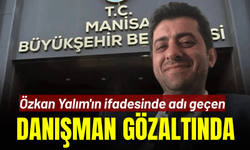 Özkan Yalım'ın ifadesinde adı geçen danışmanı gözaltında