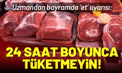 Uzmandan bayramda ‘et’ uyarısı: 24 saat boyunca tüketmeyin!