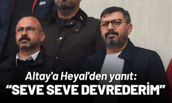 Altay'a Heyal'den yanıt: Seve seve devrederim