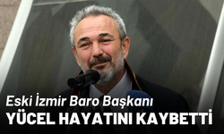 Eski İzmir Baro Başkanı Yücel hayatını kaybetti
